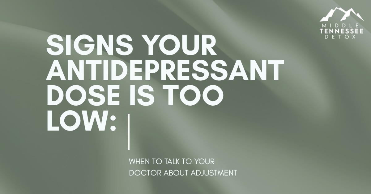 Signs Your Antidepressant Dose Is Too Low - Middle Tennessee Detox Graphic with the headline “Signs Your Antidepressant Dose Is Too Low: When to Talk to Your Doctor About Adjustment” and the Middle Tennessee Detox logo on a soft green background.